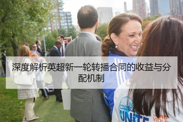 深度解析英超新一轮转播合同的收益与分配机制